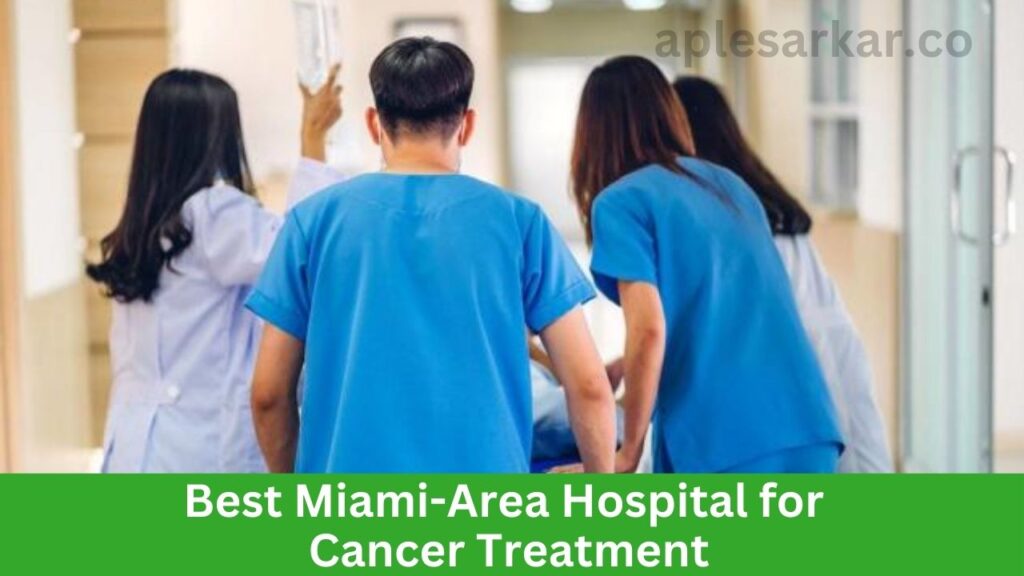 Best Miami-Area Hospital for Cancer Treatment